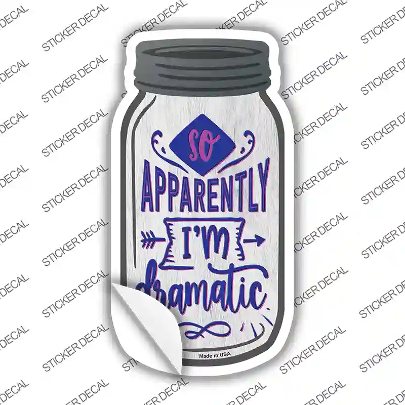 Apparently Im Dramatic Novelty Mason Jar Sticker Decal