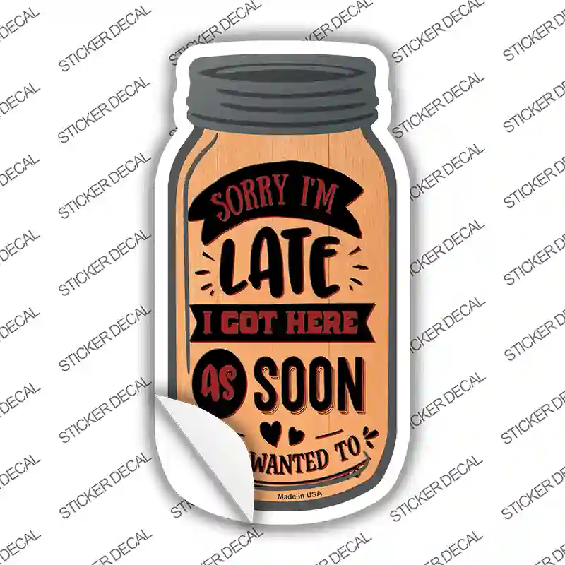 Got Here As Soon As I Wanted To Novelty Mason Jar Sticker Decal