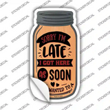 Got Here As Soon As I Wanted To Novelty Mason Jar Sticker Decal