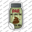 Dad We Love The Shit Novelty Mason Jar Sticker Decal
