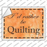 Id Rather Be Quilting Novelty Rectangle Sticker Decal