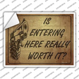 Is Entering Here Really Worth It Novelty Rectangle Sticker Decal