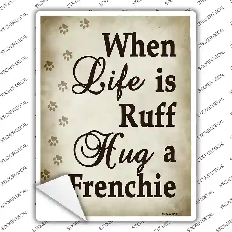 When Life Is Ruff Hug A Frenchie Novelty Rectangle Sticker Decal
