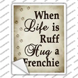 When Life Is Ruff Hug A Frenchie Novelty Rectangle Sticker Decal
