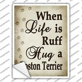 When Life Is Ruff Hug A Boston Terrier Novelty Rectangle Sticker Decal