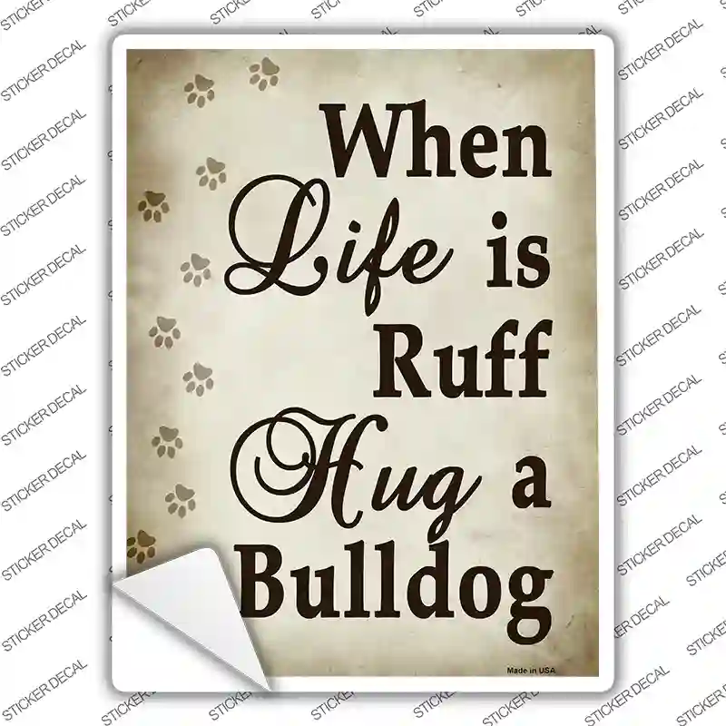 When Life Is Ruff Hug A Bulldog Novelty Rectangle Sticker Decal
