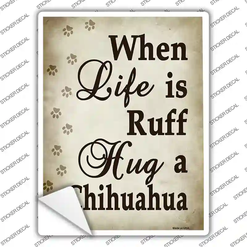 When Life Is Ruff Hug A Chihuahua Novelty Rectangle Sticker Decal