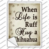 When Life Is Ruff Hug A Chihuahua Novelty Rectangle Sticker Decal