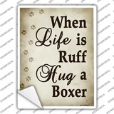 When Life Is Ruff Hug A Boxer Novelty Rectangle Sticker Decal