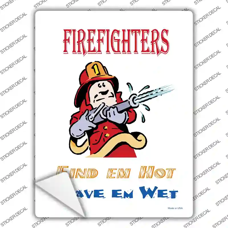 Firefighters Find Em Hot Leave Em Wet Novelty Rectangle Sticker Decal