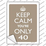 Keep Calm Youre Only 40 Novelty Rectangle Sticker Decal