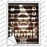 You Dont Gnome Me Novelty Rectangle Sticker Decal
