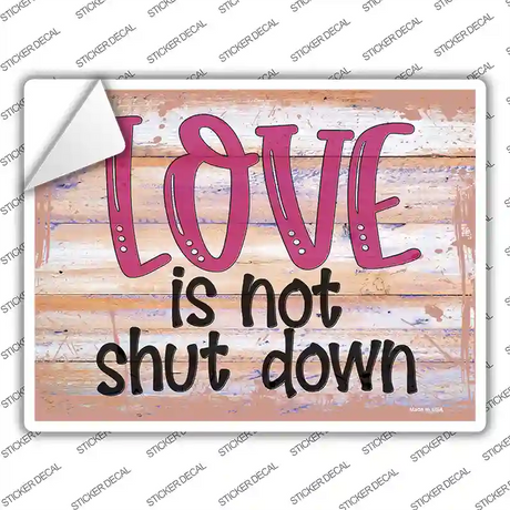 Love Is Not Shut Down Novelty Rectangular Sticker Decal