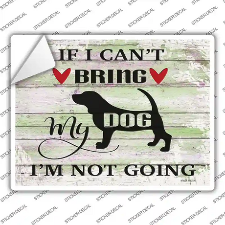 Cant Bring Dog Not Going Novelty Rectangle Sticker Decal