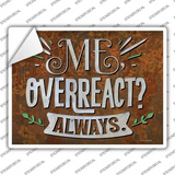 Me Overreact Always Novelty Rectangle Sticker Decal