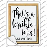 Thats A Terrible Idea Novelty Rectangle Sticker Decal