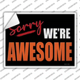 Sorry We Are Awesome Novelty Rectangle Sticker Decal