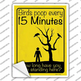 Birds Poop Every 15 Minutes Novelty Rectangle Sticker Decal