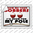 Show Me Bobbers Show You Pole Novelty Rectangle Sticker Decal