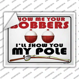 Show Me Bobbers Show You Pole Novelty Rectangle Sticker Decal