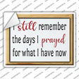I Prayed For What I Have Now Novelty Rectangle Sticker Decal