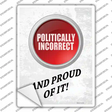 Politically Incorrect And Proud Novelty Rectangle Sticker Decal