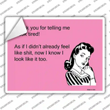 Thank you for telling me I look tired say Novelty Rectangle Sticker Decal