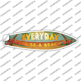 Everyday Should Be Beach Day Novelty Surfboard Sticker Decal