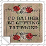 Rather Get Tattooed Novelty Square Sticker Decal