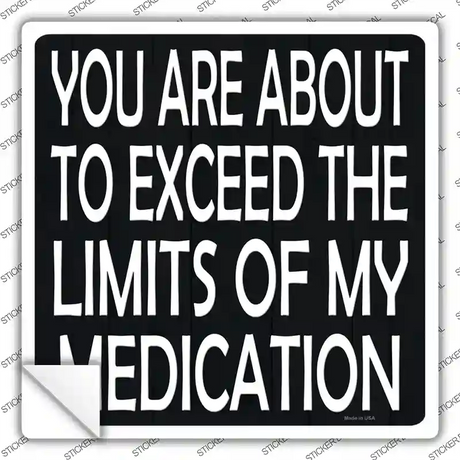 Limits of My Medication Novelty Square Sticker Decal