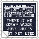 There Is No Scrap Wood Novelty Square Sticker Decal