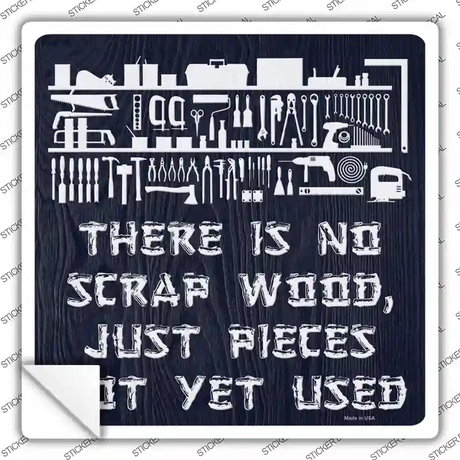 There Is No Scrap Wood Novelty Square Sticker Decal