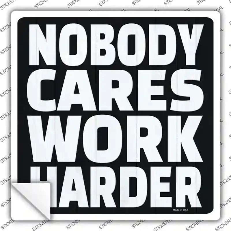 Nobody Cares Work Harder Novelty Square Sticker Decal