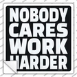Nobody Cares Work Harder Novelty Square Sticker Decal