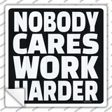 Nobody Cares Work Harder Novelty Square Sticker Decal