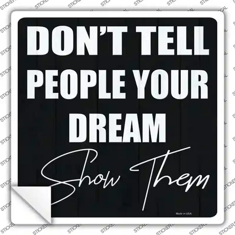 Show Your Dream Novelty Square Sticker Decal