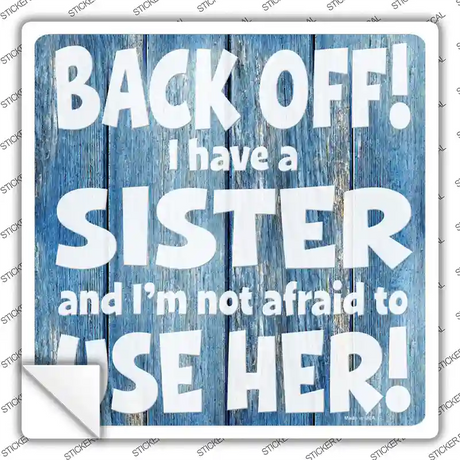 Back Off I Have A Sister Novelty Square Sticker Decal