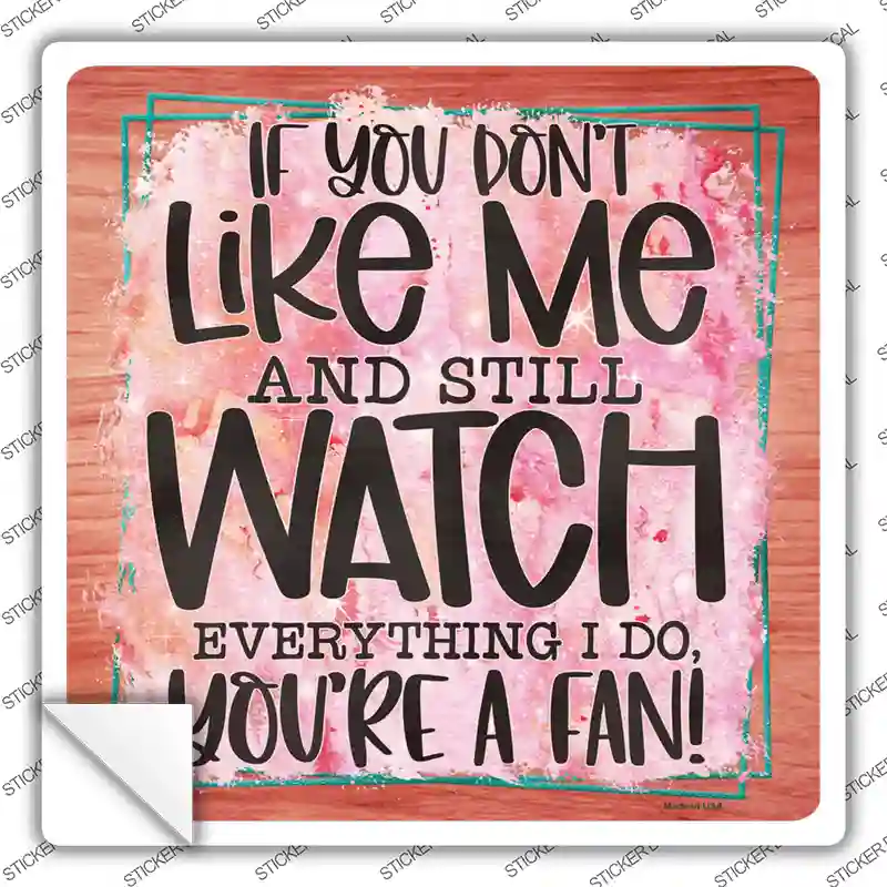 Dont Like Me Youre A Fan Novelty Square Sticker Decal