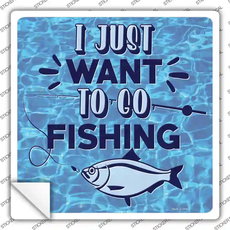 Just Want To Go Fishing Novelty Square Sticker Decal
