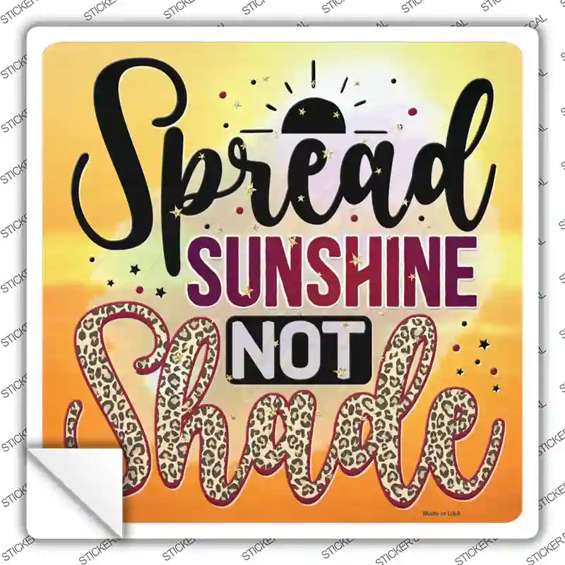 Spread Sunshine Not Shade Novelty Square Sticker Decal