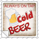 Cold Beer Always On Tap Novelty Square Sticker Decal