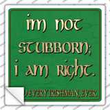 Im Not Stubborn I Am Right Said Every Irishman Novelty Square Sticker Decal