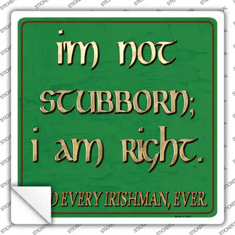 Im Not Stubborn I Am Right Said Every Irishman Novelty Square Sticker Decal