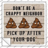 Dont Be A Crappy Neighbor Novelty Square Sticker Decal
