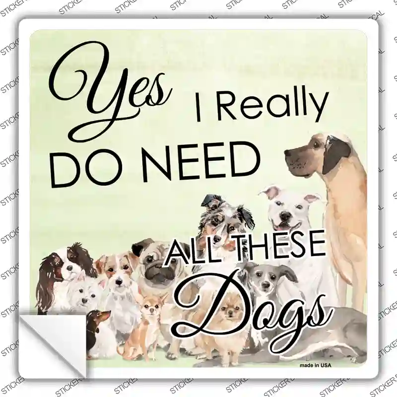 I Do Need All These Dogs Novelty Square Sticker Decal