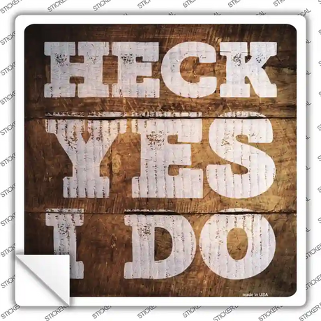 Heck Yes I Do Painted Stencil Novelty Square Sticker Decal