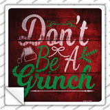 Dont Be A Grinch Novelty Square Sticker Decal