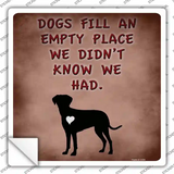 Dogs Fill An Empty Place Novelty Square Sticker Decal