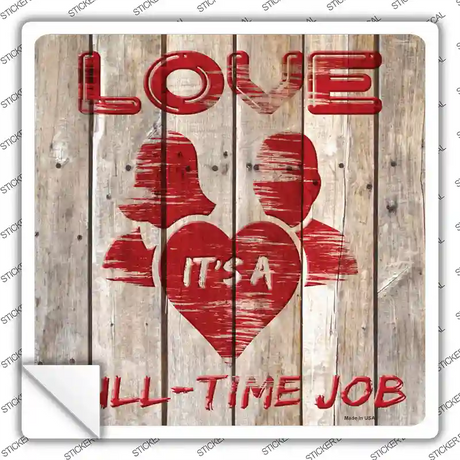 Love is a Full Time Job Novelty Square Sticker Decal