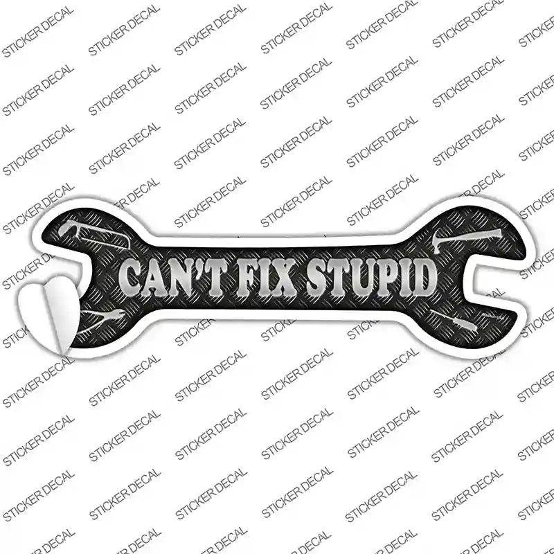 Cant Fix Stupid Silver Novelty Wrench Sticker Decal